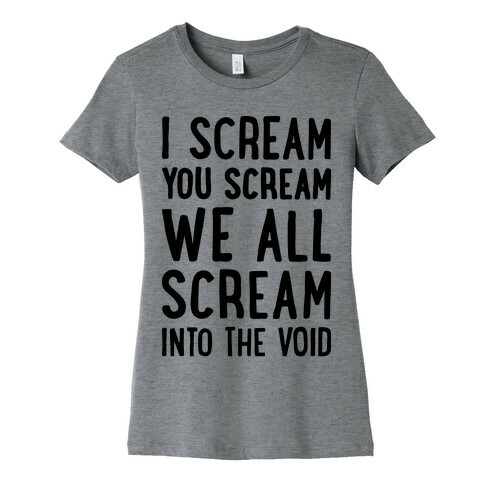 I Scream, You Scream, We All Scream Into The Void Womens T-Shirt