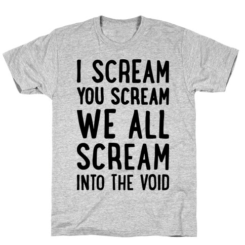 I Scream, You Scream, We All Scream Into The Void T-Shirt