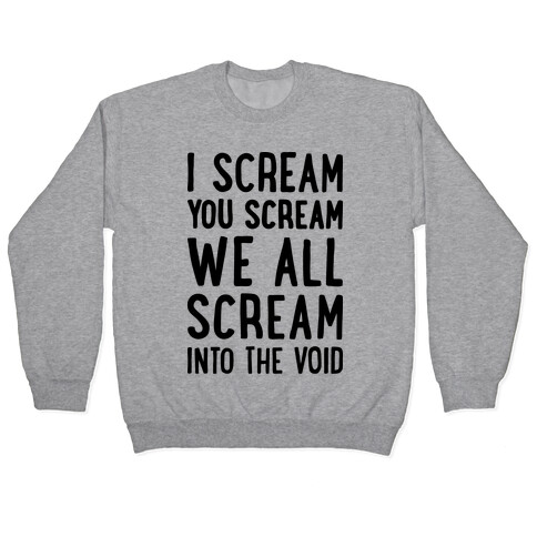 I Scream, You Scream, We All Scream Into The Void Pullover