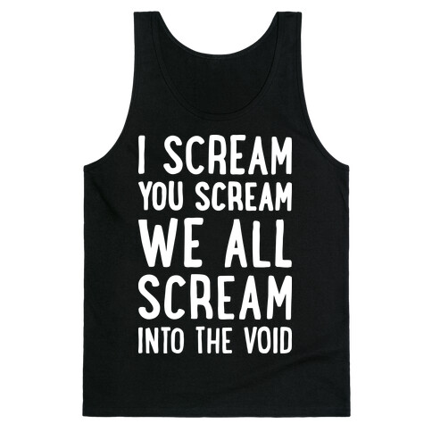 I Scream, You Scream, We All Scream Into The Void Tank Top