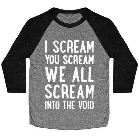 I Scream, You Scream, We All Scream Into The Void Baseball Tee