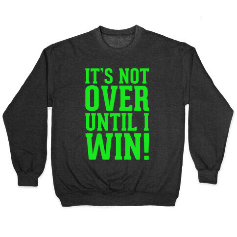 It's Not Over Until I Win! Pullover
