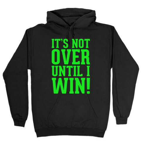 It's Not Over Until I Win! Hooded Sweatshirt