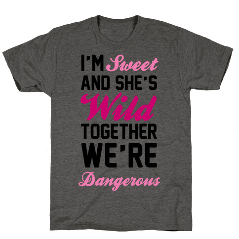 I'm Sweet and She's Wild Together We're Dangerous T-Shirt