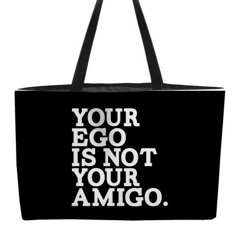 Your Ego is not Your Amigo Weekender Tote