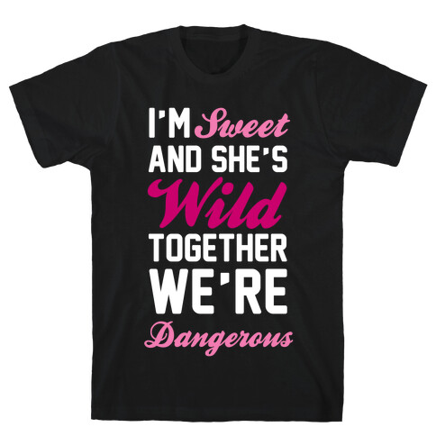 I'm Sweet and She's Wild Together We're Dangerous T-Shirt