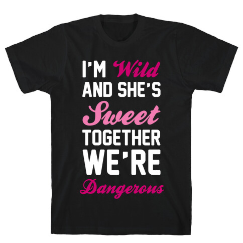 I'm Wild and She's Sweet Together We're Dangerous T-Shirt