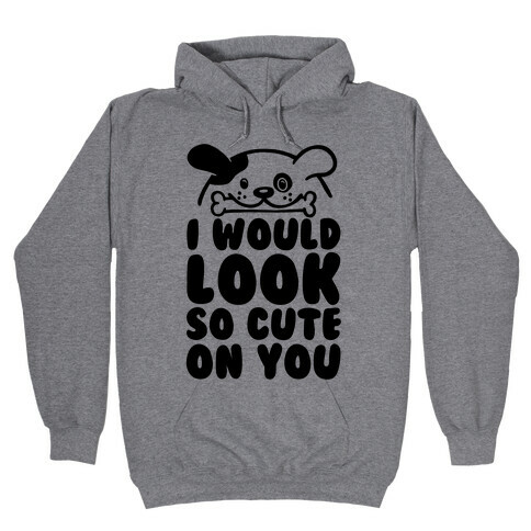 I Would Look So Cute On You Hooded Sweatshirt