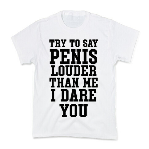 Try To Say Penis Louder Than Me I Dare You Kids T-Shirt