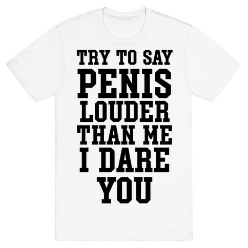 Try To Say Penis Louder Than Me I Dare You T-Shirt