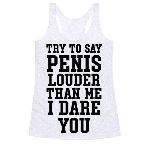 Try To Say Penis Louder Than Me I Dare You Racerback Tank Top