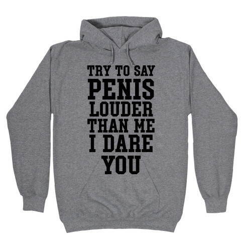 Try To Say Penis Louder Than Me I Dare You Hooded Sweatshirt