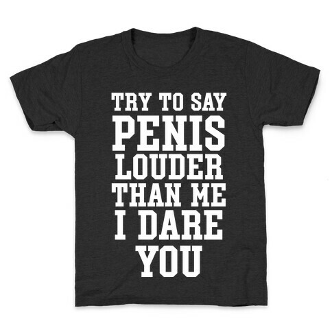 Try To Say Penis Louder Than Me I Dare You Kids T-Shirt