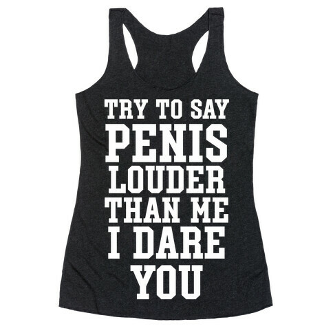 Try To Say Penis Louder Than Me I Dare You Racerback Tank Top