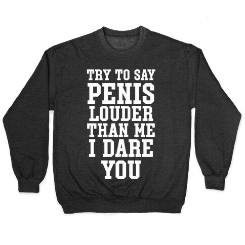 Try To Say Penis Louder Than Me I Dare You Pullover