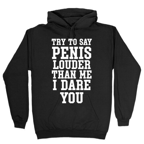 Try To Say Penis Louder Than Me I Dare You Hooded Sweatshirt