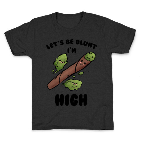 Let's Be Blunt, I'm High Kids T-Shirt