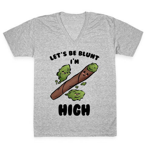 Let's Be Blunt, I'm High V-Neck Tee Shirt