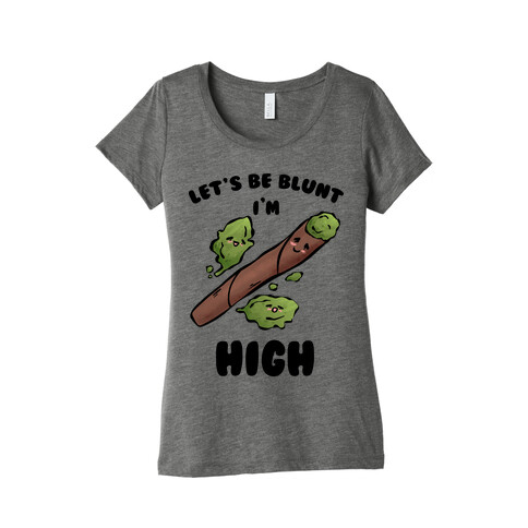 Let's Be Blunt, I'm High Womens T-Shirt