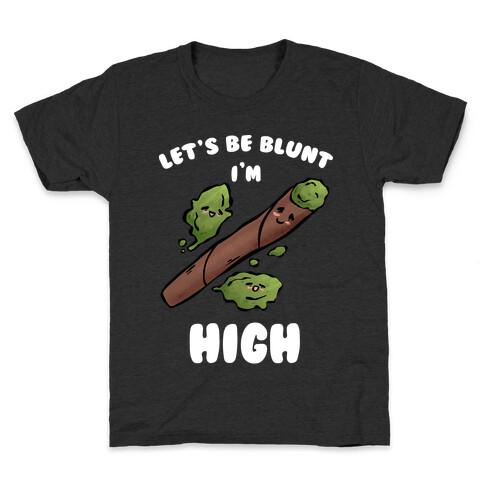 Let's Be Blunt, I'm High Kids T-Shirt