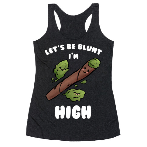 Let's Be Blunt, I'm High Racerback Tank Top