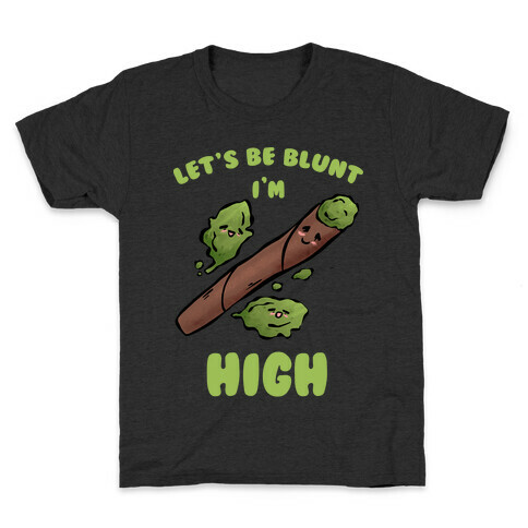 Let's Be Blunt, I'm High Kids T-Shirt