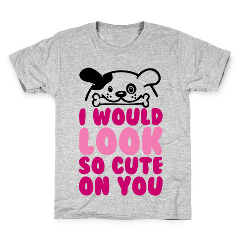 I Would Look So Cute On You Kids T-Shirt