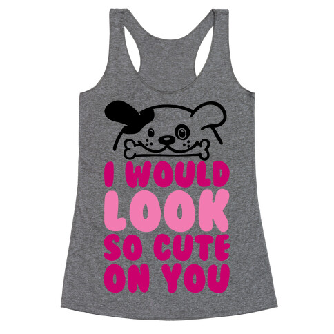 I Would Look So Cute On You Racerback Tank Top