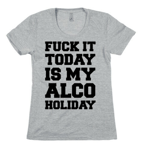 F*** It Today Is My Alcoholiday Womens T-Shirt