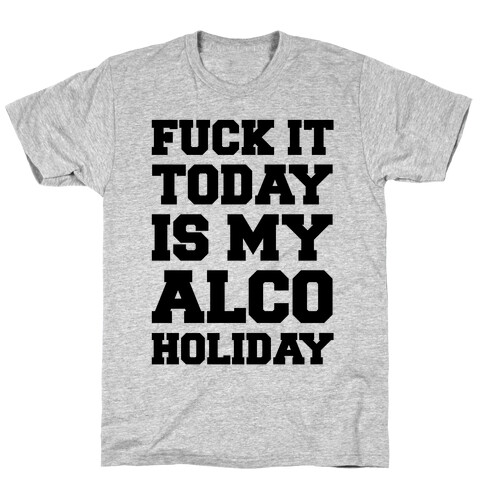 F*** It Today Is My Alcoholiday T-Shirt
