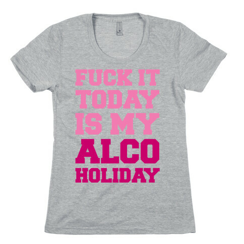 F*** It Today Is My Alcoholiday Womens T-Shirt