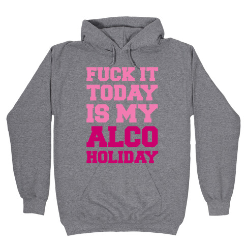 F*** It Today Is My Alcoholiday Hooded Sweatshirt