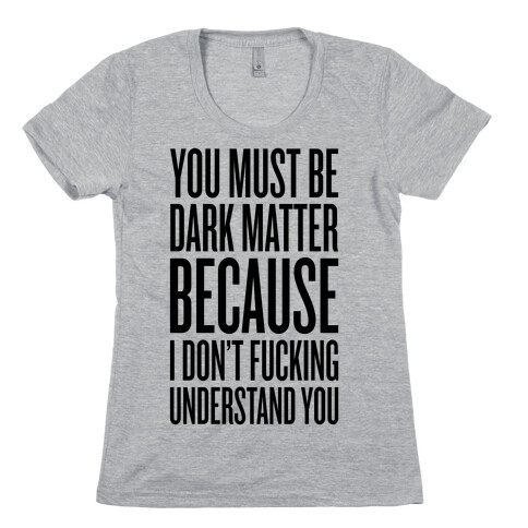 You Must Be Dark Matter Womens T-Shirt
