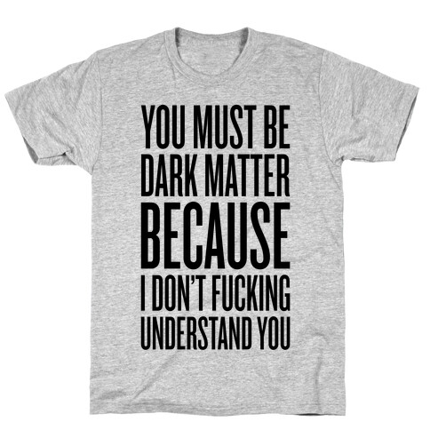 You Must Be Dark Matter T-Shirt
