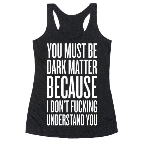 You Must Be Dark Matter Racerback Tank Top