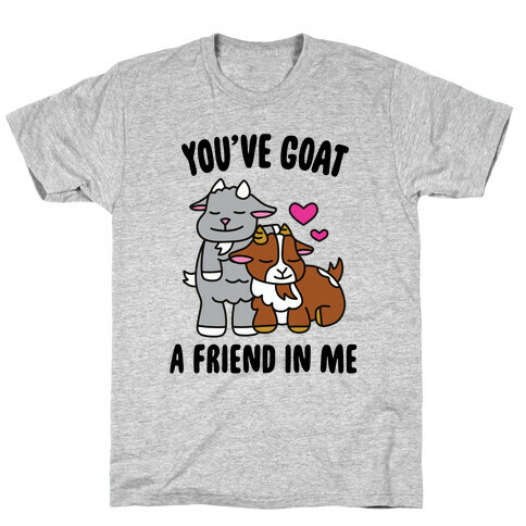 You've Goat a Friend in Me T-Shirt