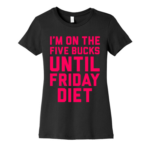 Five Bucks Diet Womens T-Shirt