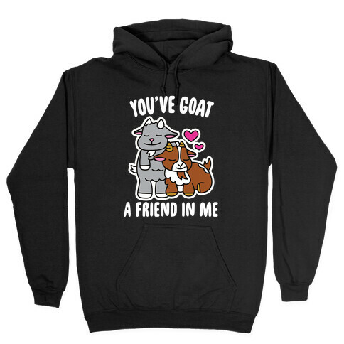 You've Goat a Friend in Me Hooded Sweatshirt