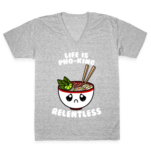 Life Is Pho-King Relentless V-Neck Tee Shirt
