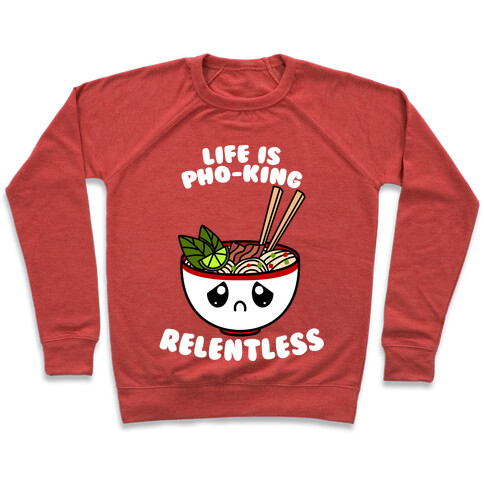 Life Is Pho-King Relentless Pullover