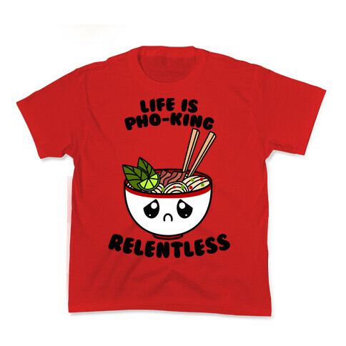 Life Is Pho-King Relentless Kids T-Shirt