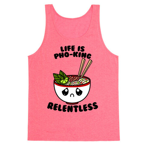 Life Is Pho-King Relentless Tank Top