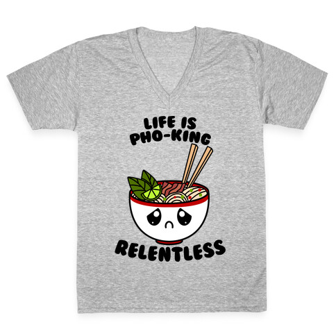 Life Is Pho-King Relentless V-Neck Tee Shirt