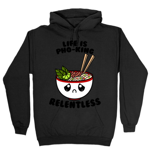 Life Is Pho-King Relentless Hooded Sweatshirt