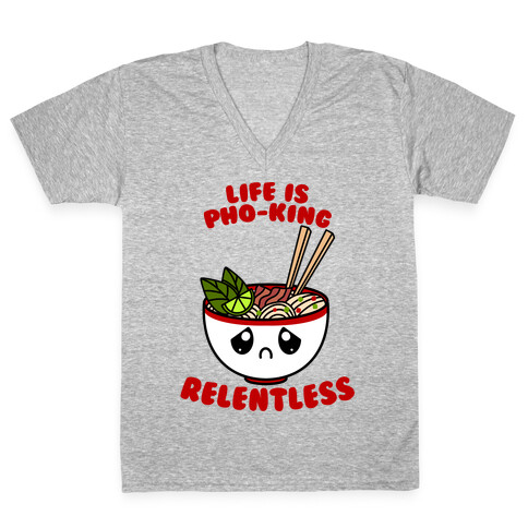 Life Is Pho-King Relentless V-Neck Tee Shirt