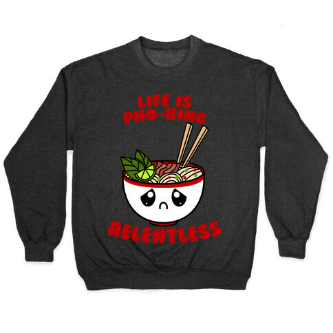Life Is Pho-King Relentless Pullover