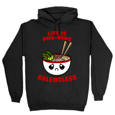Life Is Pho-King Relentless Hooded Sweatshirt