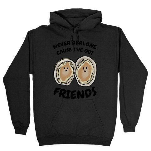 Never Abalone Cause I've Got Friends Hooded Sweatshirt