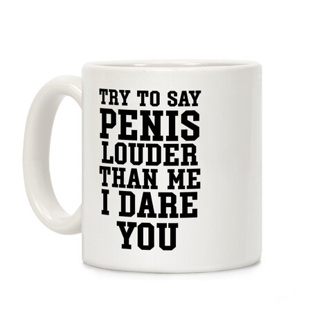 Try To Say Penis Louder Than Me I Dare You Coffee Mug