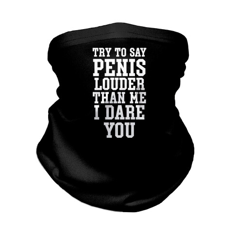 Try To Say Penis Louder Than Me I Dare You Neck Gaiter